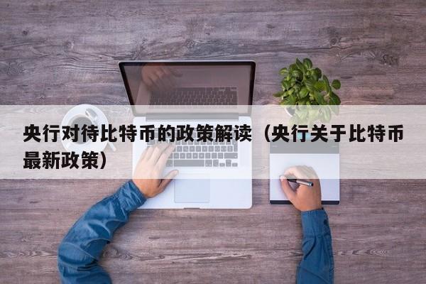 央行对待比特币的政策解读(央行关于比特币最新政策)