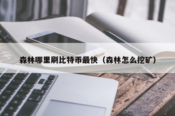 森林哪里刷比特币最快(森林怎么挖矿)